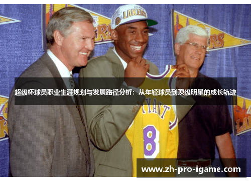 超级杯球员职业生涯规划与发展路径分析：从年轻球员到顶级明星的成长轨迹