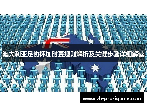 澳大利亚足协杯加时赛规则解析及关键步骤详细解读