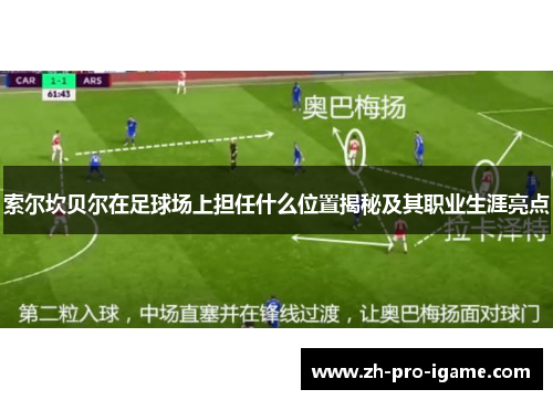 索尔坎贝尔在足球场上担任什么位置揭秘及其职业生涯亮点