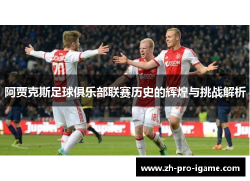 阿贾克斯足球俱乐部联赛历史的辉煌与挑战解析