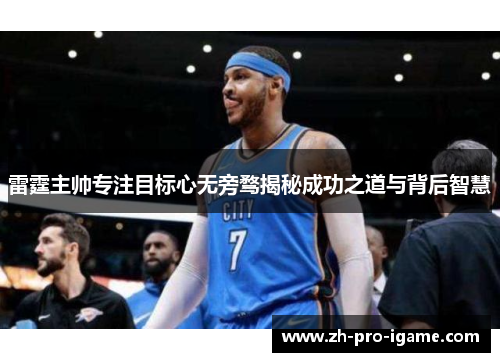 雷霆主帅专注目标心无旁骛揭秘成功之道与背后智慧