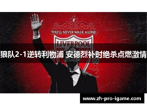 狼队2-1逆转利物浦 安德烈补时绝杀点燃激情