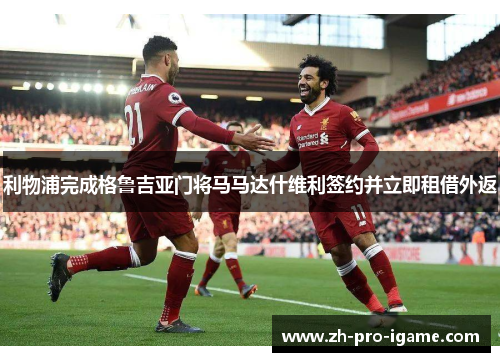 利物浦完成格鲁吉亚门将马马达什维利签约并立即租借外返